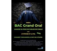 Prépa Bac Grand Oral Vaincre sa peur de parler en public : Avec l’hypnose et la PNL Par la modélisation des compétences: Comment convaincre le jury en 5 étapes (NeuroRev Prépa)