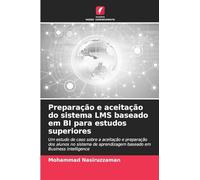 Preparação e aceitação do sistema LMS baseado em BI para estudos superiores: Um estudo de caso sobre a aceitação e preparação dos alunos no sistema de aprendizagem baseado em Business Intelligence
