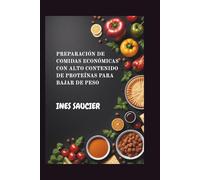 PREPARACIÓN DE COMIDAS ECONÓMICAS CON ALTO CONTENIDO DE PROTEÍNAS PARA BAJAR DE PESO: Recetas sencillas y satisfactorias, y un plan de 30 días para ... antojos y sentirse saciado por más tiempo.