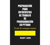 PREPARACIÓN PARA ENTREVISTAS DE TRABAJO DE PROGRAMACIÓN EN PYTHON: El arte de conseguir empleo