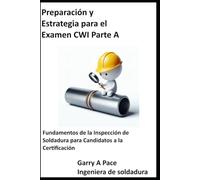 Preparación y Estrategia para el Examen CWI Parte A: Fundamentos de la Inspección de Soldadura para Candidatos a la Certificación