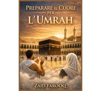 PREPARARE IL CUORE PER L'UMRAH: Un compagno spirituale e pratico per il viaggio sacro (Zaid Farooq Islamische Serie)