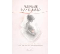 Prepárate para el Parto: Guía práctica con técnicas para controlar el dolor, reducir el miedo y vivir el nacimiento de tu bebé con calma y confianza (Acompañando la Maternidad)