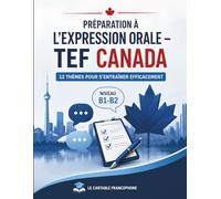 Préparation à l'expression orale - TEF canada: 12 thèmes pour s'entrainer efficacement - niveau B1B2