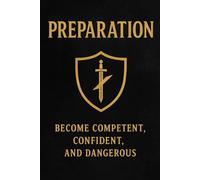 Preparation - Become Competent, Confident, and Dangerous: A Guide to Mental Strength, Discipline, and Calm Power in a Chaotic World