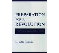 Preparation for a Revolution: The Young Turks, 1902-1908 by M. S?kr? Hanioglu (E