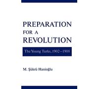 Preparation for a Revolution: The Young Turks, 1902-1908 (Studies in Middle Eastern History)