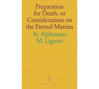 Preparation for Death, or Considerations on the Eternal Maxims: Useful for All as a Book of Meditations, Etc
