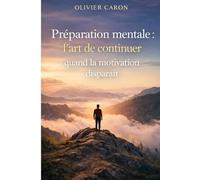 Préparation mentale : l’art de continuer quand la motivation disparaît