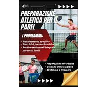 Preparazione Atletica per il Padel: Schede allenamenti, prevenzione infortuni e programmi completi per migliorare forza, agilità e performance in campo