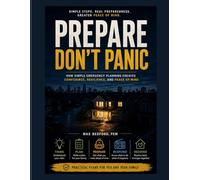 Prepare - Don't Panic: How Simple Emergency Planning Creates Confidence, Resilience, And Peace Of Mind