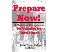 Prepare Now!: A Christian Perspective On Preparing For Hard Times