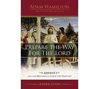 Prepare the Way for the Lord Leader Guide: Advent and the Message of John the Baptist