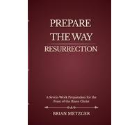 Prepare the Way: Resurrection: A Seven-Week Preparation for the Feast of the Risen Christ