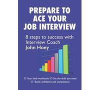 PREPARE TO ACE YOUR JOB INTERVIEW: 8 Steps to Success with Interview Coach John Hoey