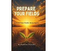PREPARE YOUR FIELDS: A Guide for the Spiritually Tired: 1 (KINGDOM FIELDS: Harvest Series)
