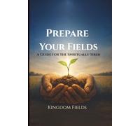 PREPARE YOUR FIELDS: A Guide for the Spiritually Tired