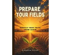 PREPARE YOUR FIELDS: A Guide for the Spiritually Tired (KINGDOM FIELDS: Harvest Series)
