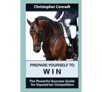 Prepare Yourself to Win - The Powerful Success Guide for Equestrian Competition: Develop winning riding strategies that will set you apart and a ... like a champion (Avalon Horse Training)