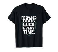 Prepared Beats Luck Every Time Training Quote T-Shirt