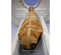 Prepared for Eternity : A study of human embalming techniques in ancient Egypt using computerised tomography scans of mummies