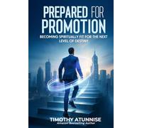 Prepared for Promotion: Becoming Spiritually Fit for the Next Level of Destiny