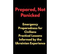 Prepared, Not Panicked: Emergency Preparedness for Civilians: Practical Lessons Informed by the Ukrainian Experience