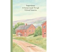 Preparedness : A Family's Guide Through Fictional Scenarios: Practical Lessons, Checklists, and Reflections from Realistic Family Emergencies