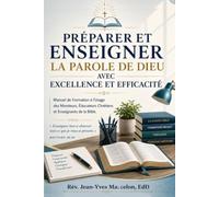Préparer et enseigner la Parole de Dieu avec excellence et efficacité: Manuel de formation à l'usage des moniteurs, éducateurs chrétiens et enseignants de la Bible