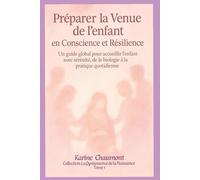 Préparer la Venue de l'enfant en Conscience et Résilience: Un guide global pour accueillir l'enfant avec sérénité, de la biologie à la pratique quotidienne (LA QYNTESSENCE DE LA NAISSANCE)