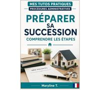 Préparer sa succession: Comprendre les étapes (Mes Tutos Pratiques - Procédures administratives)