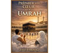 PRÉPARER SON CŒUR POUR LA UMRAH: Un compagnon spirituel et pratique pour le voyage sacré (Série islamique Zaid Farooq)