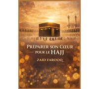 PRÉPARER SON CŒUR POUR LE HAJJ: Un guide pour une préparation sincère, la maîtrise des rituels et une expérience de pèlerinage transformatrice (Série islamique Zaid Farooq)