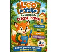 Prepariamoci alla Classe Prima con Leo la Volpe: Quaderno Operativo di Prerequisiti per Bambini 5-6 Anni