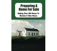 Preparing A Home For Sale: Getting Your Old House To Become A New House