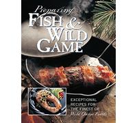 Preparing Fish & Wild Game: The Complete Photo Guide to Cleaning and Cooking Your Wild Harvest