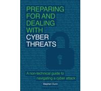 Preparing for and Dealing with Cyber Threats : A non-technical guide to navigating a cyber attack