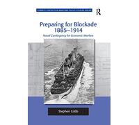 Preparing for Blockade 1885-1914: Naval Contingency for Economic Warfare (Corbett Centre for Maritime Policy Studies Series)