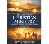 Preparing for Christian Ministy: Foundations, Formation, and Faithful Leadership (Teacher Edition)