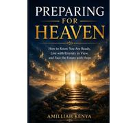 PREPARING FOR HEAVEN: How to Know You Are Ready, Live with Eternity in View, and Face the Future with Hope.