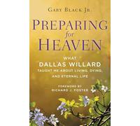 Preparing for Heaven: What Dallas Willard Taught Me About the Afterlife