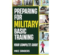 Preparing for Military Basic Training: Your Complete Guide to Get Ready for Boot Camp (Military Life Guides)