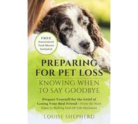 Preparing for Pet Loss: Knowing When to Say Goodbye: Prepare Yourself for the Grief of Losing Your Best Friend, from the First Signs to Making End-of-Life Decisions