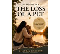 Preparing for the Loss of a Pet: A Practical Guide to End-of-Life Care, Humane Decisions, and Coping with Grief (The Grapton Family Library)