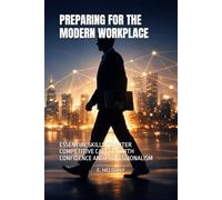 PREPARING FOR THE MODERN WORKPLACE: ESSENTIAL SKILLS TO ENTER COMPETITIVE CAREERS WITH CONFIDENCE AND PROFESSIONALISM
