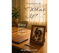Preparing for the "What If?...": When Love Looks Ahead