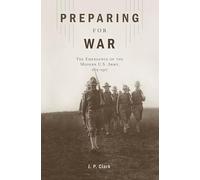Preparing for War: The Emergence of the Modern U.S. Army, 1815-1917