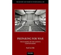 Preparing for War: The Making of the Geneva Conventions (The History and Theory of International Law)