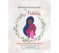 Preparing Our Daughters for Puberty: A Mother-Daughter Bible Study
