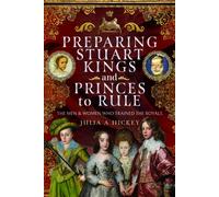 Preparing Stuart Kings and Princes to Rule : The Men and Women who Trained the Royals